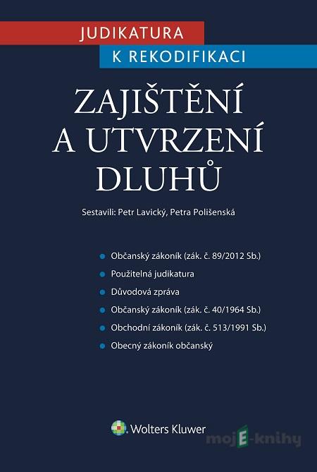 Judikatura k rekodifikaci - Zajištění a utvrzení dluhů - Petr Lavický, Petra Polišenská Judikatura k rekodifikaci - Zajištění a utvrzení dluhů - Petr Lavický, Petra Polišenská