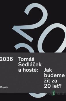 2036 Tomáš Sedláček a hosté: Jak budeme žít za 20 let? - Tomáš Sedláček