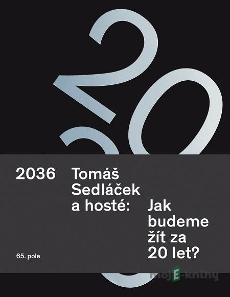 2036 Tomáš Sedláček a hosté: Jak budeme žít za 20 let? - Tomáš Sedláček 2036 Tomáš Sedláček a hosté: Jak budeme žít za 20 let? - Tomáš Sedláček