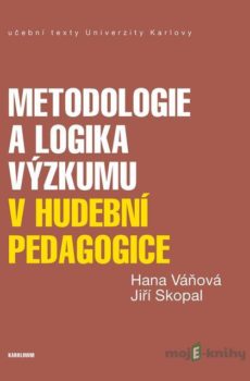 Metodologie a logika výzkumu v hudební pedagogice - Jiří Skopal, Hana Váňová
