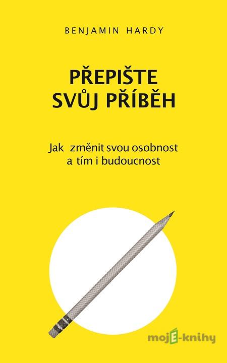Přepište svůj příběh - Benjamin Hardy Přepište svůj příběh - Benjamin Hardy
