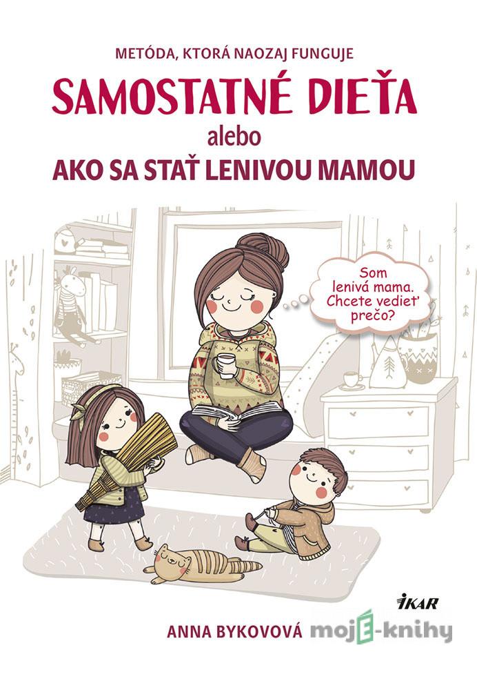Samostatné dieťa alebo Ako sa stať lenivou matkou - Anna Bykova Samostatné dieťa alebo Ako sa stať lenivou matkou - Anna Bykova