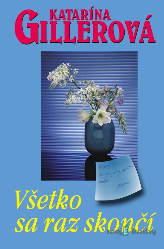 Všetko sa raz skončí - Katarína Gillerová Všetko sa raz skončí - Katarína Gillerová