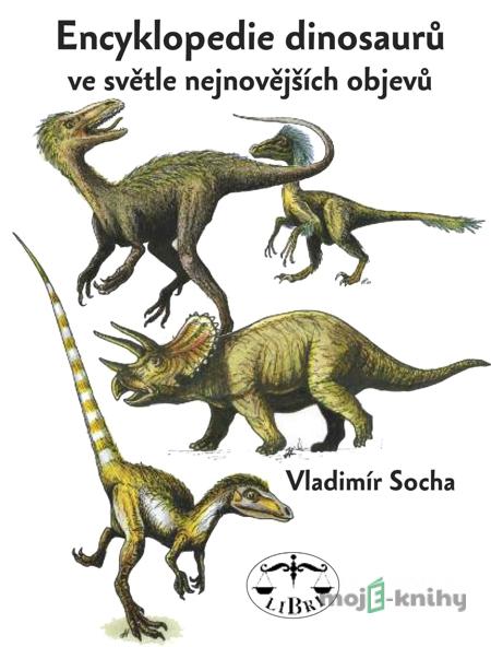 Encyklopedie dinosaurů ve světle nejnovějších objevů - Vladimír Socha Encyklopedie dinosaurů ve světle nejnovějších objevů - Vladimír Socha