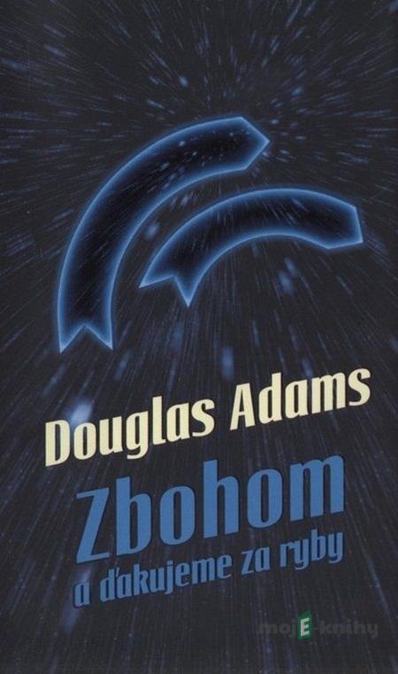 Zbohom a ďakujeme za ryby - Douglas Adams Zbohom a ďakujeme za ryby - Douglas Adams