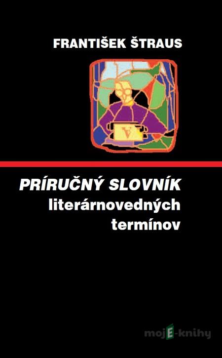 Príručný slovník literárnovedných termínov - František Štraus Príručný slovník literárnovedných termínov - František Štraus