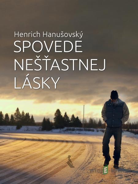 Spovede nešťastnej lásky - Henrich Hanušovský Spovede nešťastnej lásky - Henrich Hanušovský
