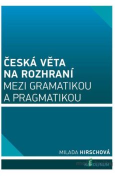 Česká věta na rozhraní mezi gramatikou a pragmatikou - Milada Hirschová