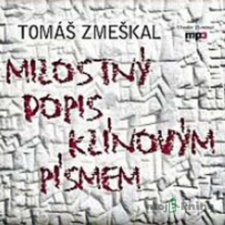 Milostný dopis klínovým písmem - Tomáš Zmeškal Milostný dopis klínovým písmem - Tomáš Zmeškal