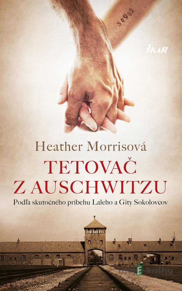 Tetovač z Auschwitzu - Heather Morris Tetovač z Auschwitzu - Heather Morris