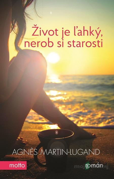 Život je ľahký, nerob si starosti - Agnes Martin-Lugand Život je ľahký, nerob si starosti - Agnes Martin-Lugand