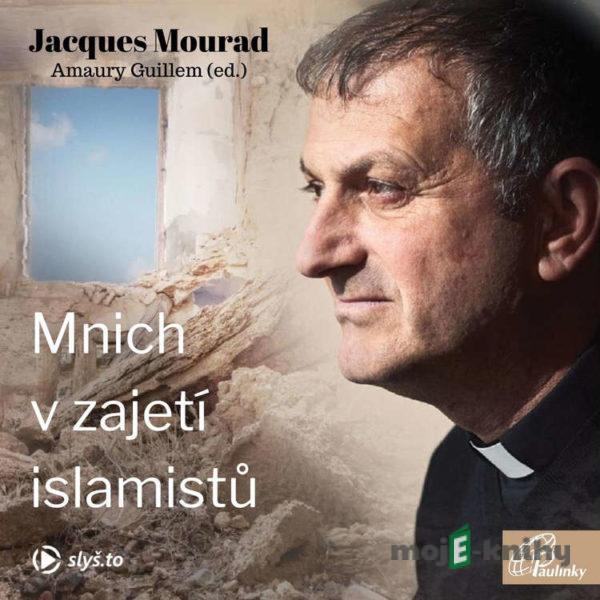 Mnich v zajetí islamistů - Jacques Mourad,Amaury Guillem