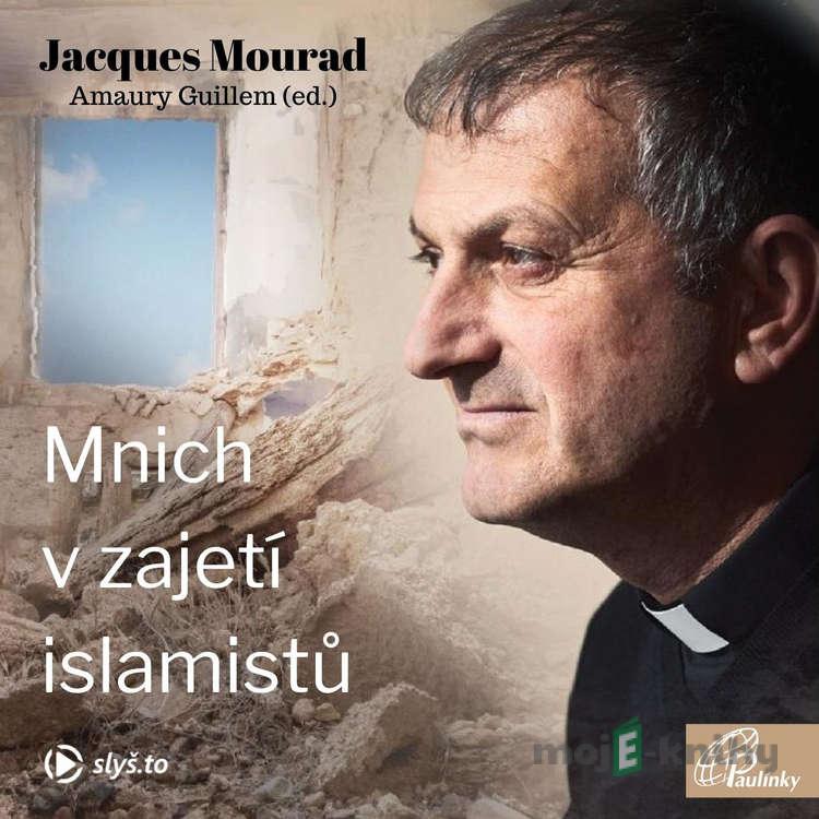 Mnich v zajetí islamistů - Jacques Mourad,Amaury Guillem Mnich v zajetí islamistů - Jacques Mourad,Amaury Guillem