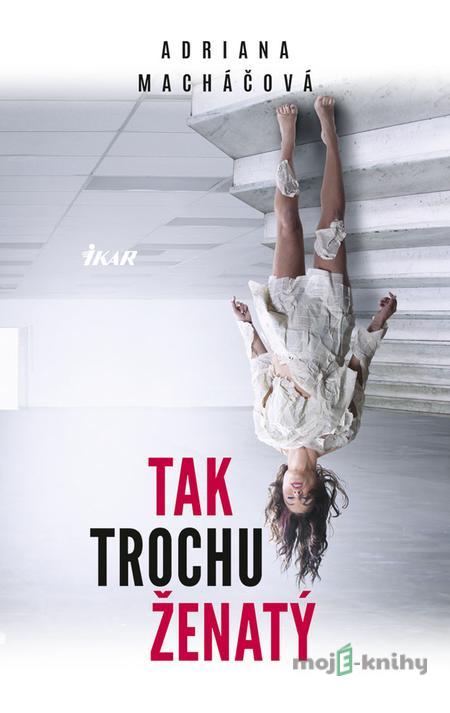 Tak trochu ženatý - Adriana Macháčová Tak trochu ženatý - Adriana Macháčová