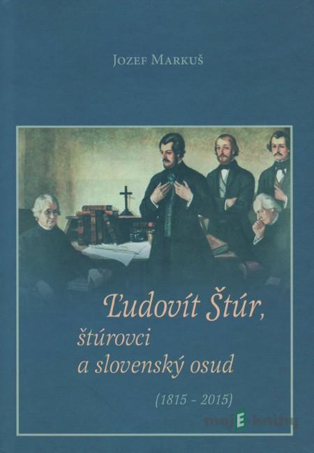 Ľudovít Štúr, štúrovci a slovenský osud - Jozef Markuš Ľudovít Štúr, štúrovci a slovenský osud - Jozef Markuš