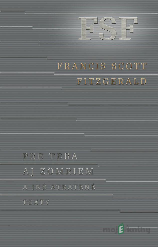 Pre teba aj zomriem a iné stratené texty - Francis Scott Fitzgerald Pre teba aj zomriem a iné stratené texty - Francis Scott Fitzgerald