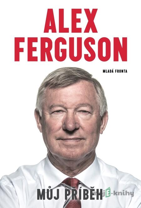 Můj příběh - Alex Ferguson Můj příběh - Alex Ferguson