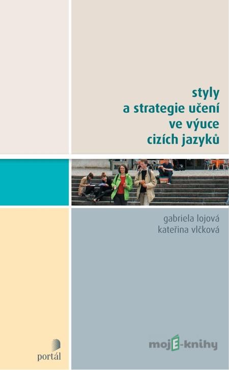 Styly a strategie učení ve výuce cizích jazyků - Gabriela Lojová, Kateřina Vlčková Styly a strategie učení ve výuce cizích jazyků - Gabriela Lojová, Kateřina Vlčková