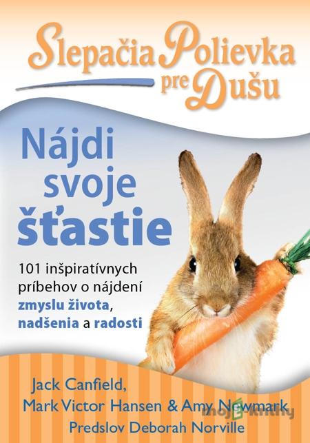 Slepačia polievka pre dušu: Nájdi svoje šťastie - Jack Canfield, Mark Victor Hansen, Amy Newmark Slepačia polievka pre dušu: Nájdi svoje šťastie - Jack Canfield, Mark Victor Hansen, Amy Newmark