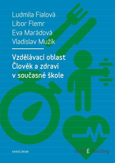 Vzdělávací oblast Člověk a zdraví v současné škole - Ludmila Fialová, Libor Flemr, Eva Marádová, Vladislav Mužík Vzdělávací oblast Člověk a zdraví v současné škole - Ludmila Fialová, Libor Flemr, Eva Marádová, Vladislav Mužík