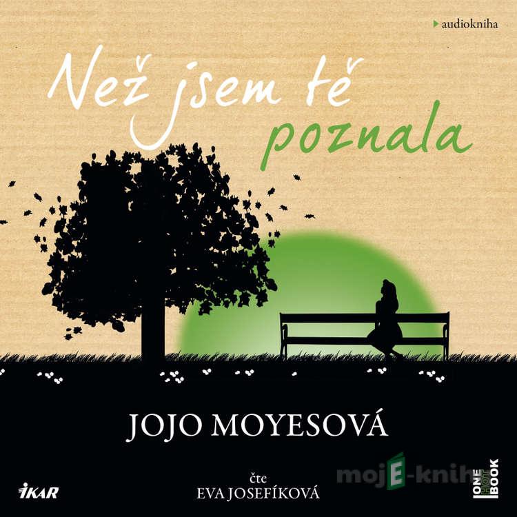 Než jsem tě poznala - Jojo Moyes Než jsem tě poznala - Jojo Moyes