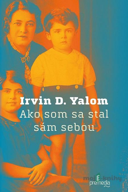 Ako som sa stal sám sebou - Irvin D. Yalom Ako som sa stal sám sebou - Irvin D. Yalom