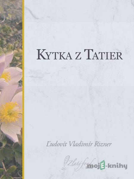 Kytka z Tatier - Ľudovít V. Rizner Kytka z Tatier - Ľudovít V. Rizner
