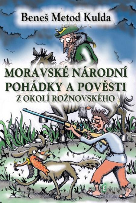 Moravské národní pohádky a pověsti z okolí rožnovského - Beneš Metod Kulda Moravské národní pohádky a pověsti z okolí rožnovského - Beneš Metod Kulda