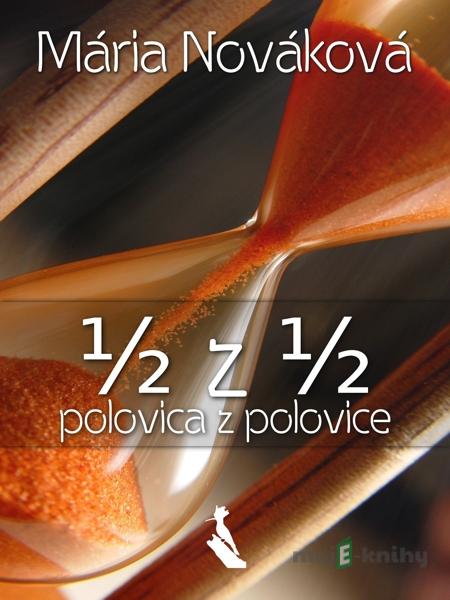 Polovica z polovice - Mária Nováková Polovica z polovice - Mária Nováková