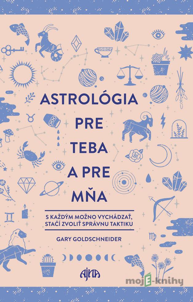 Astrológia pre teba a pre mňa - Gary Goldschneider Astrológia pre teba a pre mňa - Gary Goldschneider