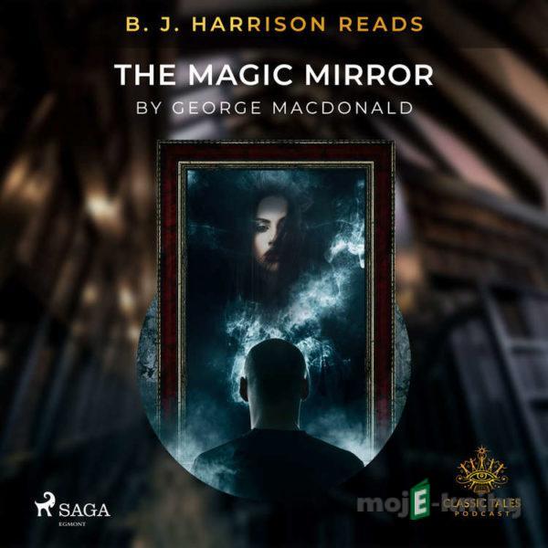 B. J. Harrison Reads The Magic Mirror (EN) - George MacDonald