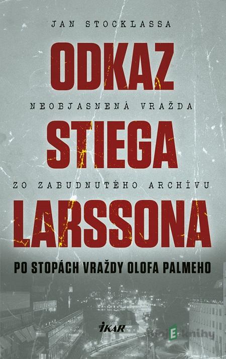 Odkaz Stiega Larssona: Po stopách vraždy Olofa Palmeho - Jan Stocklassa Odkaz Stiega Larssona: Po stopách vraždy Olofa Palmeho - Jan Stocklassa