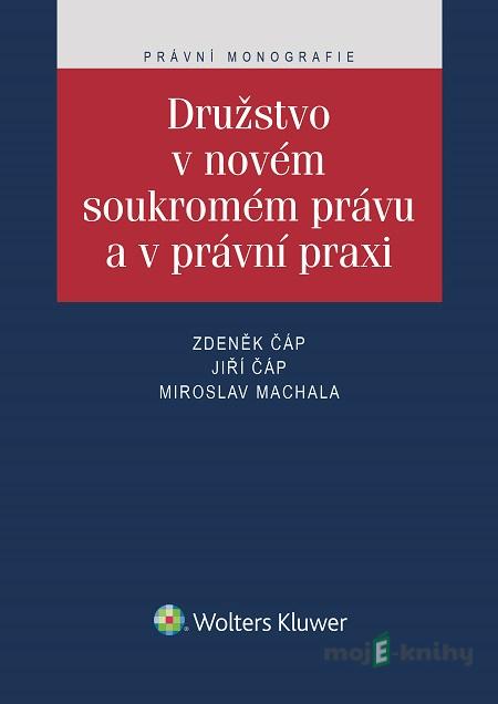Družstvo v novém soukromém právu a v právní praxi - Zdeněk Čáp, Jiří Čáp, Miroslav Machala Družstvo v novém soukromém právu a v právní praxi - Zdeněk Čáp, Jiří Čáp, Miroslav Machala