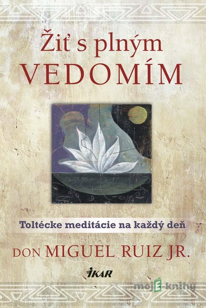 Žiť s plným vedomím - Don Miguel Ruiz Žiť s plným vedomím - Don Miguel Ruiz