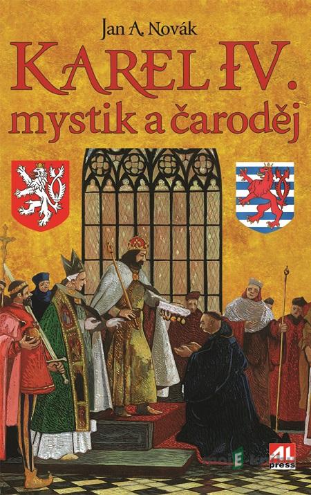 Karel IV.: mystik a čaroděj - Jan A. Novák Karel IV.: mystik a čaroděj - Jan A. Novák