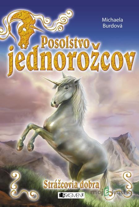 Posolstvo jednorožcov 1 – Strážcovia dobra - Michaela Burdová Posolstvo jednorožcov 1 – Strážcovia dobra - Michaela Burdová