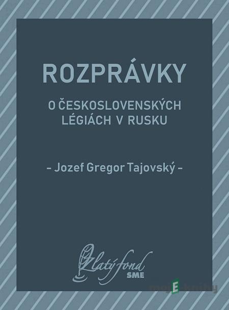 Rozprávky o československých légiách v Rusku - Jozef Gregor Tajovský Rozprávky o československých légiách v Rusku - Jozef Gregor Tajovský