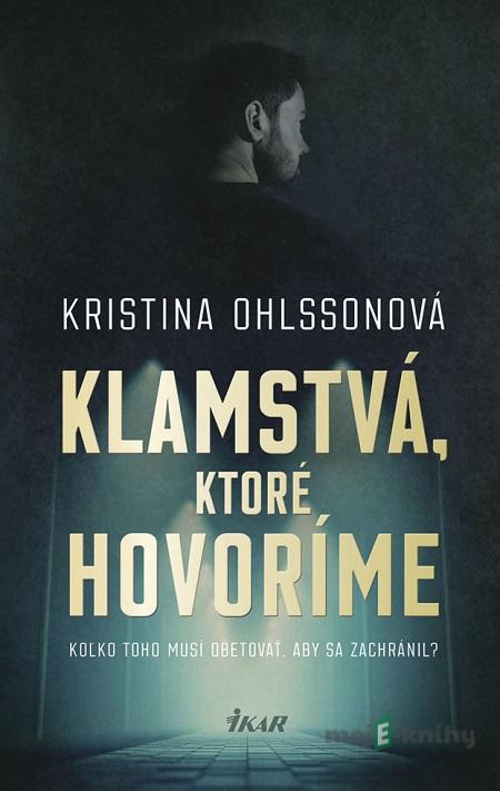 Klamstvá, ktoré hovoríme - Kristina Ohlsson Klamstvá, ktoré hovoríme - Kristina Ohlsson