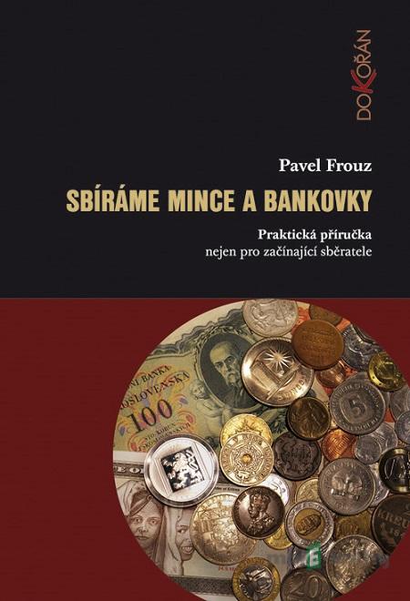 Sbíráme mince a bankovky - Pavel Frouz Sbíráme mince a bankovky - Pavel Frouz