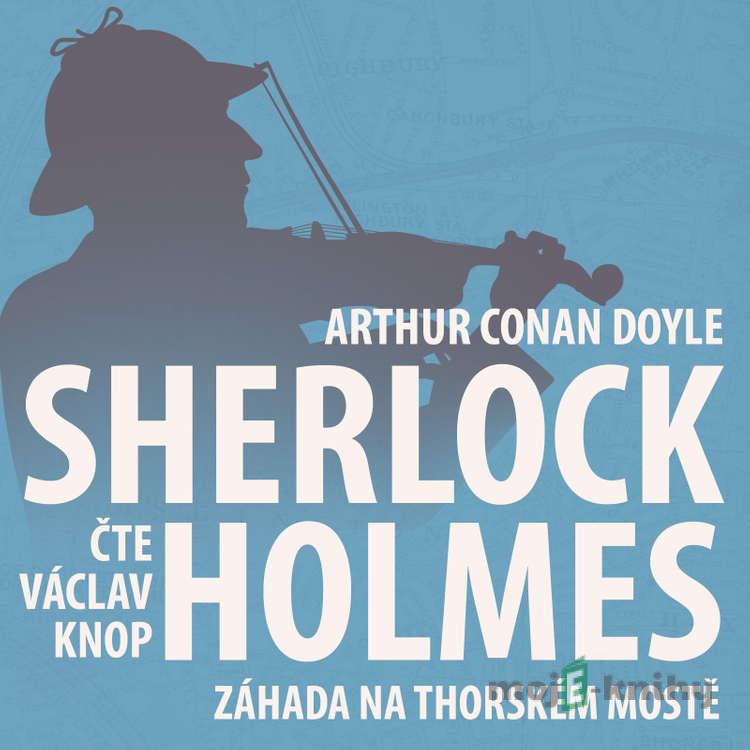 Z archivu Sherlocka Holmese 7 - Záhada na Thorském mostě - Arthur Conan Doyle Z archivu Sherlocka Holmese 7 - Záhada na Thorském mostě - Arthur Conan Doyle