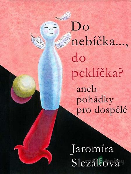 Do nebíčka…, do peklíčka? Aneb pohádky pro dospělé - Jaromíra Slezáková Do nebíčka…, do peklíčka? Aneb pohádky pro dospělé - Jaromíra Slezáková