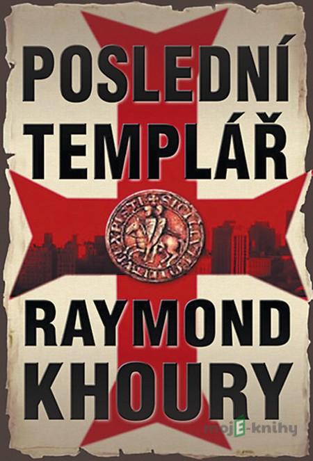 Poslední templář - Raymond Khoury Poslední templář - Raymond Khoury