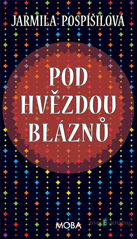 Pod hvězdou bláznů - Jarmila Pospíšilová Pod hvězdou bláznů - Jarmila Pospíšilová