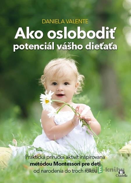 Ako oslobodiť potenciál vášho dieťaťa - Daniela Valente Ako oslobodiť potenciál vášho dieťaťa - Daniela Valente