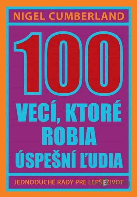 100 vecí, ktoré robia úspešní ľudia - Nigel Cumberland 100 vecí, ktoré robia úspešní ľudia - Nigel Cumberland