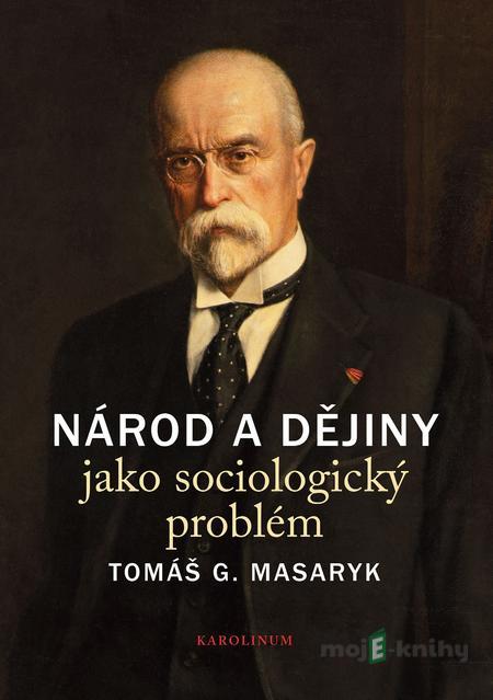 Národ a dějiny jako sociologický problém - Tomáš G. Masaryk Národ a dějiny jako sociologický problém - Tomáš G. Masaryk