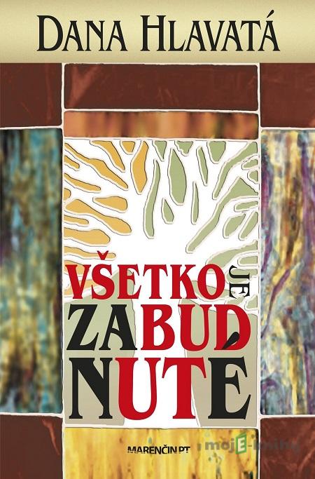 Všetko je zabudnuté - Dana Hlavatá Všetko je zabudnuté - Dana Hlavatá
