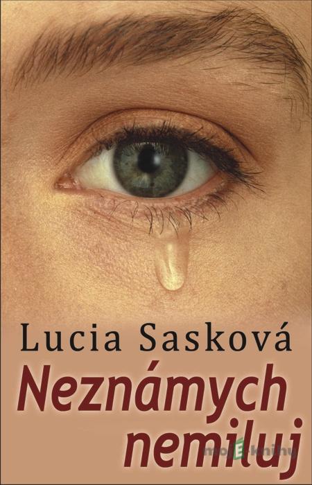 Neznámych nemiluj - Lucia Sasková Neznámych nemiluj - Lucia Sasková