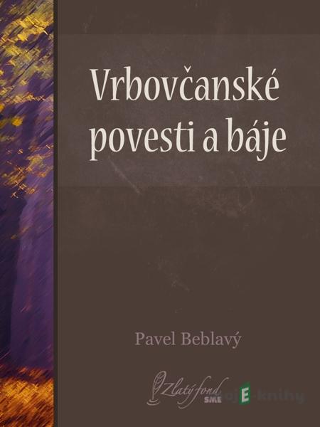 Vrbovčanské povesti a báje - Pavel Beblavý Vrbovčanské povesti a báje - Pavel Beblavý