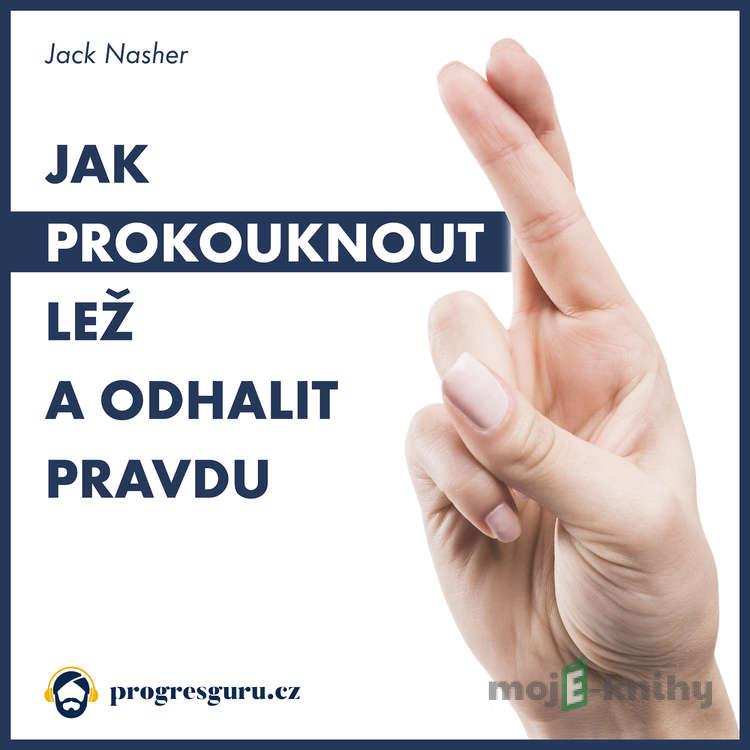 Jak prokouknout lež a odhalit pravdu - Jack Nasher Jak prokouknout lež a odhalit pravdu - Jack Nasher